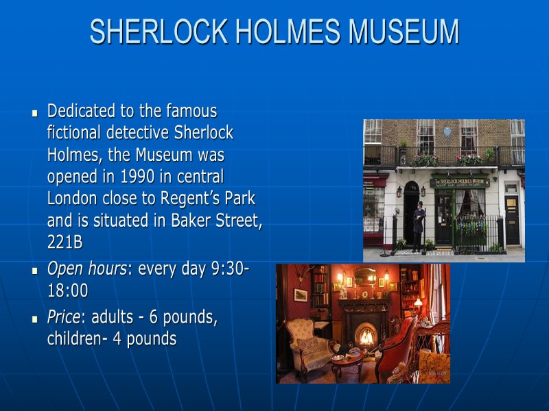 SHERLOCK HOLMES MUSEUM  Dedicated to the famous fictional detective Sherlock Holmes, the Museum